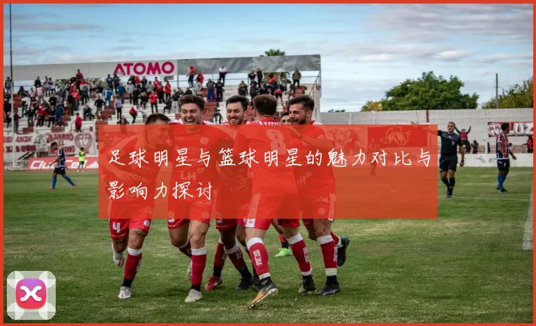 足球明星与篮球明星的魅力对比与影响力探讨