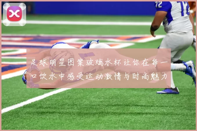 足球明星图案玻璃水杯让你在每一口饮水中感受运动激情与时尚魅力