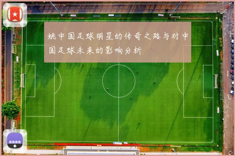 姚中国足球明星的传奇之路与对中国足球未来的影响分析