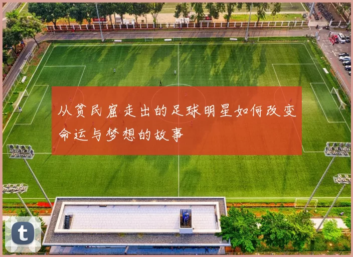 从贫民窟走出的足球明星如何改变命运与梦想的故事