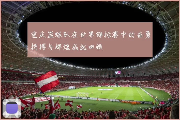重庆篮球队在世界锦标赛中的奋勇拼搏与辉煌成就回顾