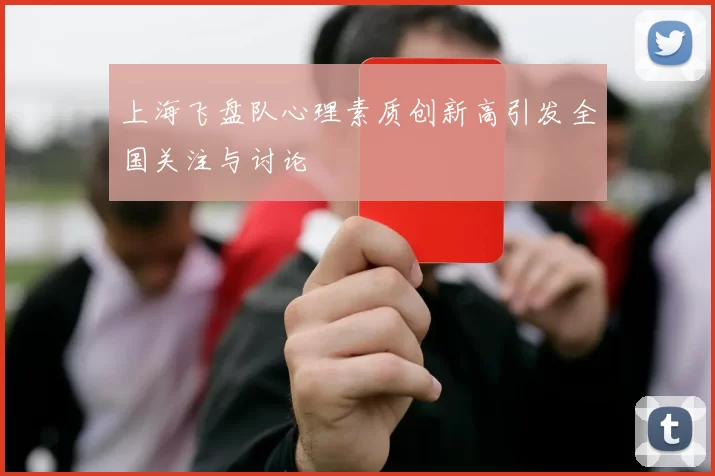 上海飞盘队心理素质创新高引发全国关注与讨论