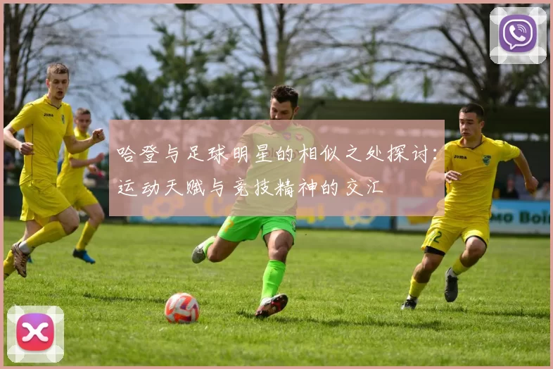 哈登与足球明星的相似之处探讨：运动天赋与竞技精神的交汇